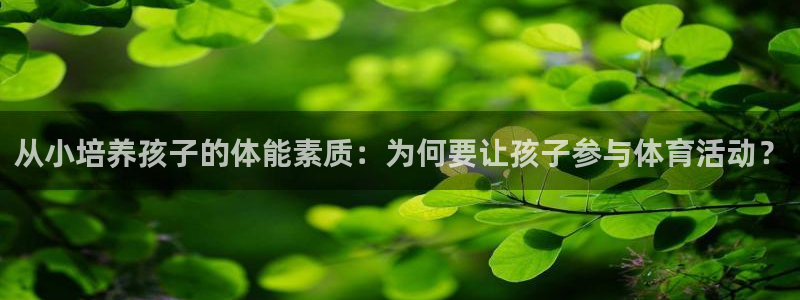 乐视体育视频：从小培养孩子的体能素质：为何要让孩子参与体育活动？